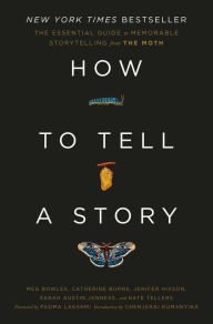 Title: How to Tell a Story: The Essential Guide to Memorable Storytelling from The Moth, Author: Meg Bowles
