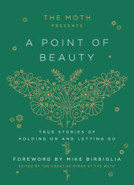 Online book download links The Moth Presents: A Point of Beauty: True Stories of Holding On and Letting Go