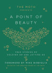 Alternative view 1 of The Moth Presents: A Point of Beauty: True Stories of Holding On and Letting Go