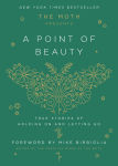 Alternative view 1 of The Moth Presents: A Point of Beauty: True Stories of Holding On and Letting Go