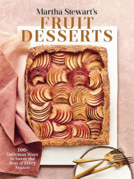 Title: Martha Stewart's Fruit Desserts: 100+ Delicious Ways to Savor the Best of Every Season: A Baking Book, Author: Martha Stewart Living