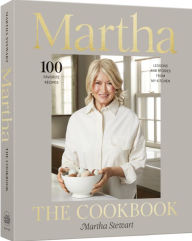 Title: Martha: The Cookbook: 100 Favorite Recipes, with Lessons and Stories from My Kitchen, Author: Martha Stewart