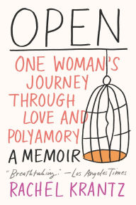 Title: Open: One Woman's Journey Through Love and Polyamory, Author: Rachel Krantz