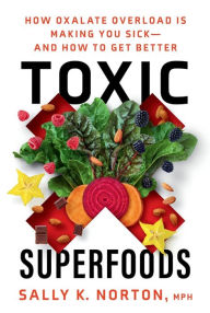 Download kindle books Toxic Superfoods: How Oxalate Overload Is Making You Sick--and How to Get Better 9780593139585 English version iBook MOBI by Sally K. Norton MPH