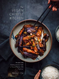 Title: The Vegan Chinese Kitchen: Recipes and Modern Stories from a Thousand-Year-Old Tradition: A Cookbook, Author: Hannah Che