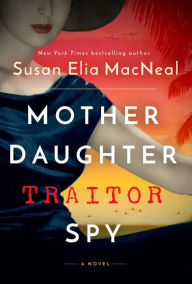 Title: Mother Daughter Traitor Spy: A Novel, Author: Susan Elia MacNeal