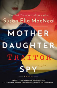 Title: Mother Daughter Traitor Spy: A Novel, Author: Susan Elia MacNeal