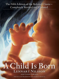 Title: A Child Is Born: The fifth edition of the beloved classic--completely revised and updated, Author: Lennart Nilsson