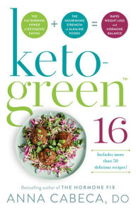 Title: Keto-Green 16: The Fat-Burning Power of Ketogenic Eating + The Nourishing Strength of Alkaline Foods = Rapid Weight Loss and Hormone Balance, Author: Anna Cabeca DO