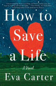 Title: How to Save a Life: A Novel, Author: Eva Carter