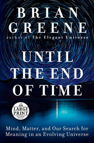 Until the End of Time: Mind, Matter, and Our Search for Meaning in an Evolving Universe