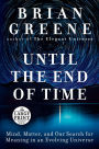 Until the End of Time: Mind, Matter, and Our Search for Meaning in an Evolving Universe