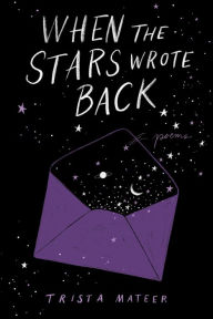 Pdf files free download ebooks When the Stars Wrote Back: Poems by Trista Mateer, Jessica Cruickshank