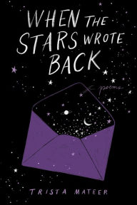 Title: When the Stars Wrote Back: Poems, Author: Trista Mateer