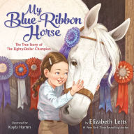 Pdf of books download My Blue-Ribbon Horse: The True Story of the Eighty-Dollar Champion by Elizabeth Letts, Kayla Harren English version