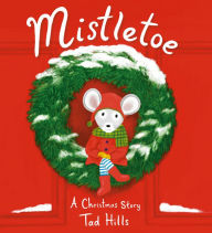 Title: Mistletoe: A Christmas Story, Author: Tad Hills