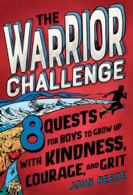 Title: The Warrior Challenge: 8 Quests for Boys to Grow Up with Kindness, Courage, and Grit, Author: John Beede