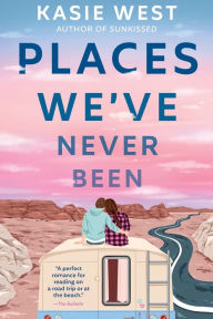 Title: Places We've Never Been, Author: Kasie West