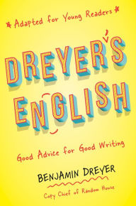 Free downloadable books pdf Dreyer's English (Adapted for Young Readers): Good Advice for Good Writing 9780593176832 in English by 