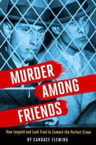 Download free e books in pdf Murder Among Friends: How Leopold and Loeb Tried to Commit the Perfect Crime English version by Candace Fleming MOBI 9780593177426