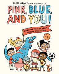 Title: Pink, Blue, and You!: Questions for Kids about Gender Stereotypes, Author: Elise Gravel