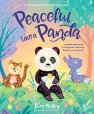 Title: Peaceful Like a Panda: 30 Mindful Moments for Playtime, Mealtime, Bedtime-or Anytime!, Author: Kira Willey