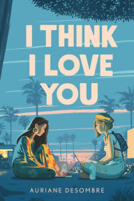 Title: I Think I Love You, Author: Auriane Desombre