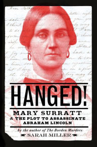 Title: Hanged!: Mary Surratt and the Plot to Assassinate Abraham Lincoln, Author: Sarah Miller