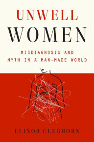 Free epub downloads ebooks Unwell Women: Misdiagnosis and Myth in a Man-Made World (English Edition) by Elinor Cleghorn 
