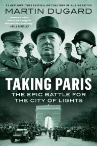 Title: Taking Paris: The Epic Battle for the City of Lights, Author: Martin Dugard