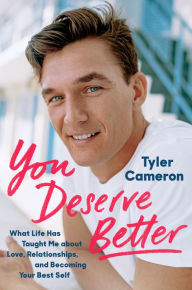 Title: You Deserve Better: What Life Has Taught Me About Love, Relationships, and Becoming Your Best Self, Author: Tyler Cameron