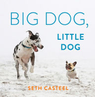 Title: Big Dog, Little Dog, Author: Seth Casteel