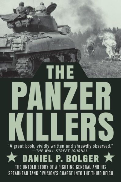 the Panzer Killers: Untold Story of a Fighting General and His Spearhead Tank Division's Charge into Third Reich