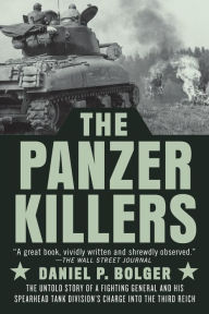 Download books to iphone free The Panzer Killers: The Untold Story of a Fighting General and His Spearhead Tank Division's Charge into the Third Reich 9780593183717 by Daniel P. Bolger iBook FB2