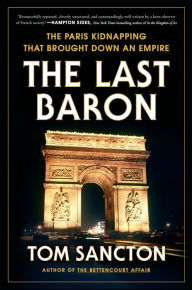 Title: The Last Baron: The Paris Kidnapping That Brought Down an Empire, Author: Tom Sancton