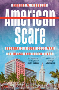 Title: American Scare: Florida's Hidden Cold War on Black and Queer Lives, Author: Robert W. Fieseler