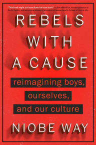 Download of free ebooks Rebels with a Cause: Reimagining Boys, Ourselves, and Our Culture (English literature)