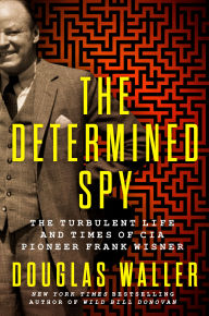 Title: The Determined Spy: The Turbulent Life and Times of CIA Pioneer Frank Wisner, Author: Douglas Waller