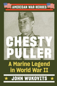 Title: Chesty Puller: A Marine Legend in World War II, Author: John Wukovits