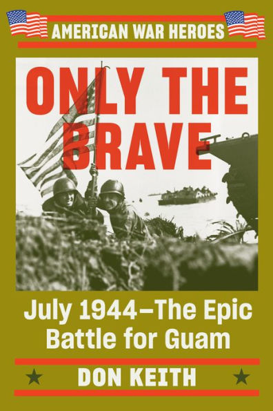 Only the Brave: July 1944--The Epic Battle for Guam