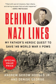 Title: Behind Nazi Lines: My Father's Heroic Quest to Save 149 World War II POWs, Author: Andrew Gerow Hodges Jr.