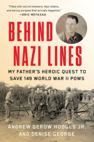 Title: Behind Nazi Lines: My Father's Heroic Quest to Save 149 World War II POWs, Author: Andrew Gerow Hodges Jr.