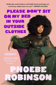 Title: Please Don't Sit on My Bed in Your Outside Clothes, Author: Phoebe Robinson