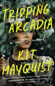 Title: Tripping Arcadia: A Gothic Novel, Author: Kit Mayquist