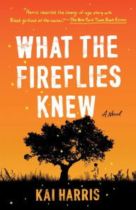Title: What the Fireflies Knew: A Novel, Author: Kai Harris