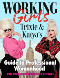 Downloading free audio books Working Girls: Trixie and Katya's Guide to Professional Womanhood by Trixie Mattel, Katya English version CHM 9780593186114