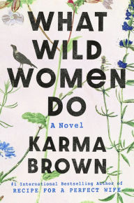 Title: What Wild Women Do: A Novel, Author: Karma Brown