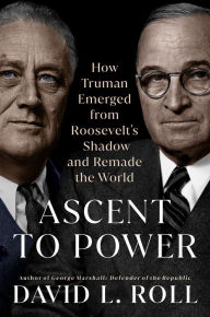 Free audio book torrent downloads Ascent to Power: How Truman Emerged from Roosevelt's Shadow and Remade the World DJVU ePub MOBI by David L. Roll