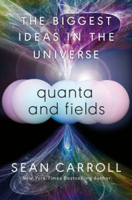 Title: Quanta and Fields: The Biggest Ideas in the Universe, Author: Sean Carroll