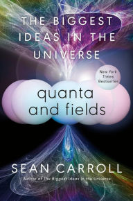 Title: Quanta and Fields: The Biggest Ideas in the Universe, Author: Sean Carroll